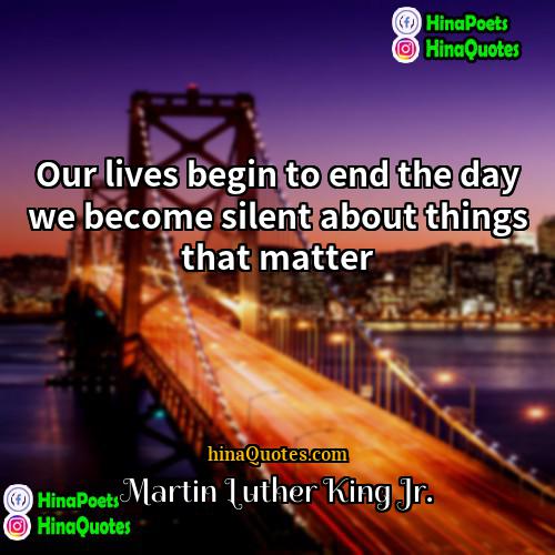 Martin Luther King Jr Quotes | Our lives begin to end the day